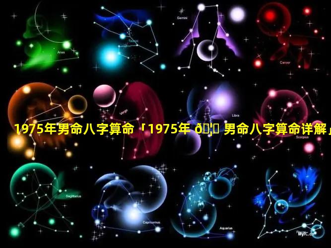 1975年男命八字算命「1975年 🦈 男命八字算命详解」